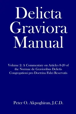 Príručka Delicta Graviora: Vydanie 2: Komentár k článkom 8-20 Normae de Gravioribus Delictis Congregationi pro Doctrina Fidei Reserva - Delicta Graviora Manual: Volume 2: A Commentary on Articles 8-20 of the Normae de Gravioribus Delictis Congregationi pro Doctrina Fidei Reserva