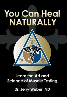 Môžete sa liečiť prirodzene: Naučte sa umenie a vedu svalového testovania - You Can Heal Naturally: Learn the Art and Science of Muscle Testing