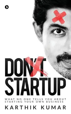 Nezačínajte: Čo vám nikto nepovie o začatí vlastného podnikania - Don't Startup: What No One Tells You about Starting Your Own Business