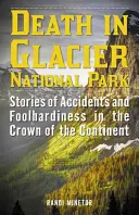 Smrť v národnom parku Glacier: Príbehy o nehodách a bláznovstvách na korune kontinentu - Death in Glacier National Park: Stories of Accidents and Foolhardiness in the Crown of the Continent