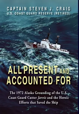 Všetko prítomné a zúčtované: Jarvis a hrdinské úsilie o záchranu lode - All Present and Accounted For: The 1972 Alaska Grounding of the U.S. Coast Guard Cutter Jarvis and the Heroic Efforts that Saved the Ship