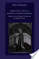 Kresťanská viera a ľudské chápanie: Eucharistia, Trojica a ľudská osoba - Christian Faith & Human Understanding: Studies on the Eucharist, Trinity, and the Human Person