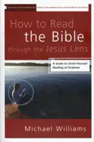 Ako čítať Bibliu cez Ježišovu optiku: Príručka čítania Písma zameraného na Krista - How to Read the Bible through the Jesus Lens: A Guide to Christ-Focused Reading of Scripture