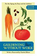 Záhradkárčenie bez práce: Pre starnúcich, zaneprázdnených a lenivých - Gardening Without Work: For the Aging, the Busy, and the Indolent