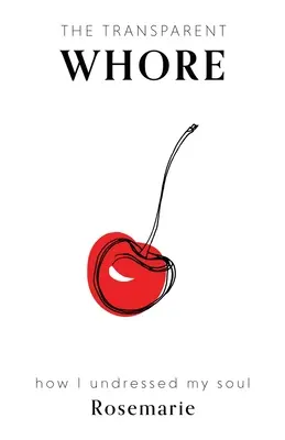 Priehľadná dievka: Ako som vyzliekla svoju dušu - The Transparent Whore: How I Undressed My Soul
