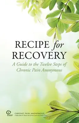 Recept na zotavenie: Sprievodca dvanástimi krokmi Anonymnej chronickej bolesti - Recipe for Recovery: A Guide to the Twelve Steps of Chronic Pain Anonymous