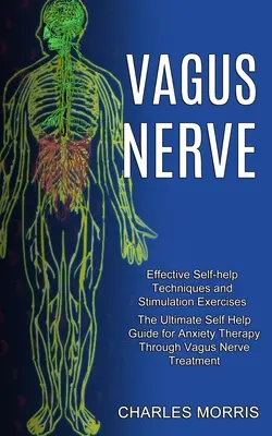 Vagus Nerve: (Efektívne svojpomocné techniky a Sti): Konečný sprievodca svojpomocnou terapiou úzkosti prostredníctvom liečby vagového nervu - Vagus Nerve: The Ultimate Self Help Guide for Anxiety Therapy Through Vagus Nerve Treatment (Effective Self-help Techniques and Sti