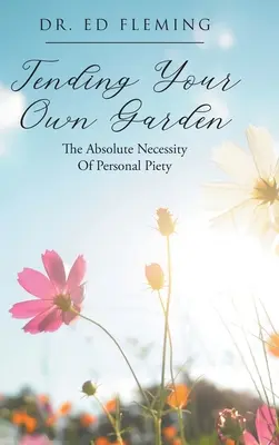 Starostlivosť o vlastnú záhradu: Absolútna nevyhnutnosť osobnej zbožnosti - Tending Your Own Garden: The Absolute Necessity of Personal Piety