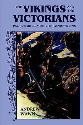 Vikingovia a viktoriáni: Vikingovia a vikingovia v Británii: vynález starého severu v 19. storočí (Inventing the Old North in Nineteenth-Century Britain) - The Vikings and the Victorians: Inventing the Old North in Nineteenth-Century Britain