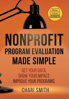 Zjednodušené hodnotenie neziskových programov: Získajte svoje údaje. Ukážte svoj vplyv. Zlepšite svoje programy. - Nonprofit Program Evaluation Made Simple: Get your Data. Show your Impact. Improve your Programs.