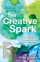 Tvorivá iskra: Ako hudobníci, spisovatelia, bádatelia a ďalší umelci našli svoj vnútorný oheň a išli za svojimi snami - The Creative Spark: How Musicians, Writers, Explorers, and Other Artists Found Their Inner Fire and Followed Their Dreams