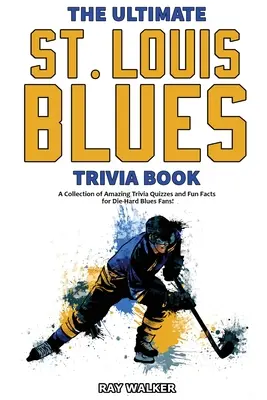 Kniha zaujímavostí o Saint Louis Blues: Louis Louis Blues: Zbierka úžasných kvízov a zábavných faktov pre zarytých fanúšikov Blues! - The Ultimate Saint Louis Blues Trivia Book: A Collection of Amazing Trivia Quizzes and Fun Facts for Die-Hard Blues Fans!