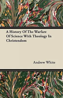 Dejiny boja vedy s teológiou v kresťanstve - A History Of The Warfare Of Science With Theology In Christendom
