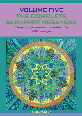 Kompletné serafínske posolstvá: 5. zväzok: 10 rokov telepatickej komunikácie s anjelom - The complete seraphin messages: Volume 5:10 years of telepathic communication with an angel