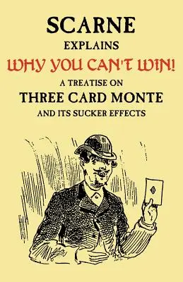 Prečo nemôžete vyhrať (John Scarne vysvetľuje): Pojednanie o troch kartách Monte a ich účinkoch ako prísavka (A Treatise on Three Card Monte and Its Sucker Effects) - Why You Can't Win (John Scarne Explains): A Treatise on Three Card Monte and Its Sucker Effects