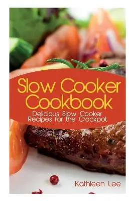 Kuchárska kniha pre pomalé varenie: Chutné recepty pre pomalé varenie v hrnci - Slow Cooker Cookbook: Delicious Slow Cooker Recipes for the Crockpot