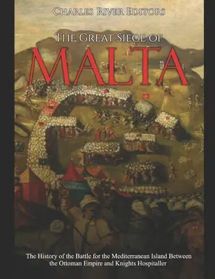 Veľké obliehanie Malty: Kniha: Obliehanie Malty: Dejiny bitky o stredomorský ostrov medzi Osmanskou ríšou a rytierskym rádom - The Great Siege of Malta: The History of the Battle for the Mediterranean Island Between the Ottoman Empire and Knights Hospitaller