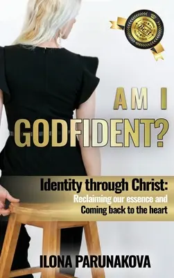 Som si istý Bohom: Identita skrze Krista: Znovuzískanie našej podstaty a návrat k srdcu - Am I Godfident: Identity Through Christ: Reclaiming Our Essence and Coming Back to The Heart