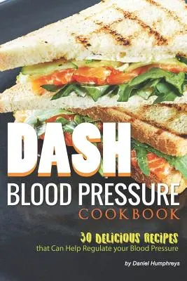 Kuchárska kniha o krvnom tlaku Dash: Dashova kuchárska kniha: 30 chutných receptov, ktoré vám pomôžu regulovať krvný tlak - Dash Blood Pressure Cookbook: 30 Delicious Recipes That Can Help Regulate Your Blood Pressure