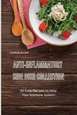 Anti-Inflammatory Side Dish Collection: Anti-Inflammatory Side Dish Collection: Anti-Inflammatory Side Dish Collection: Vychutnajte si 50 jednoduchých receptov, ktoré pomôžu vášmu imunitnému systému. 50 jednoduchých receptov, ktoré pomôžu vášmu imunitnému systému. - Anti-Inflammatory Side Dish Collection: 50 Easy Recipes to Help Your Immune System