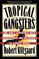 Tropickí gangstri: Skúsenosti jedného muža s rozvojom a dekadenciou v najhlbšej Afrike - Tropical Gangsters: One Man's Experience with Development and Decadence in Deepest Africa