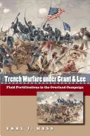 Zákopová vojna pod vedením Granta a Leeho: Poľné opevnenia v pozemnej kampani - Trench Warfare under Grant and Lee: Field Fortifications in the Overland Campaign
