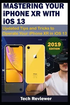 Ovládanie vášho IPHONE XR s iOS 13: Aktualizované tipy a triky na ovládanie vášho iPhone XR v iOS 13 - MASTERING YOUR IPHONE XR WITH iOS 13: Updated Tips and Tricks to Operate Your iPhone XR in iOS 13