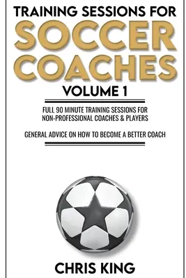 Tréningy pre futbalových trénerov Kniha 1: Kvalitné cvičenia a rady na zlepšenie vašich tréningov - Training Sessions for Soccer Coaches Book 1: Quality drills and advice to improve your sessions