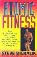 Atomic Fitness: Alternatíva k drogám, steroidom, bláznivým diétam a všetkému ostatnému, čo zlyhalo - Atomic Fitness: The Alternative to Drugs, Steroids, Wacky Diets, and Everything Else That's Failed