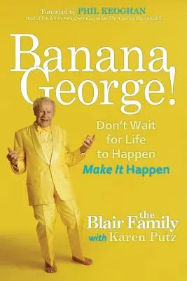 Banánový George!: Nečakajte, kým sa život stane, urobte to sami - Banana George!: Don't Wait for Life to Happen Make It Happen