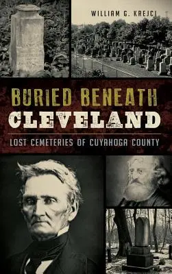 Pochovaný pod Clevelandom: Ztracené cintoríny okresu Cuyahoga - Buried Beneath Cleveland: Lost Cemeteries of Cuyahoga County