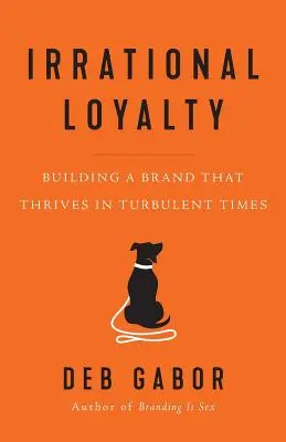 Iracionálna lojalita: Budovanie značky, ktorá prosperuje v turbulentných časoch - Irrational Loyalty: Building a Brand That Thrives in Turbulent Times