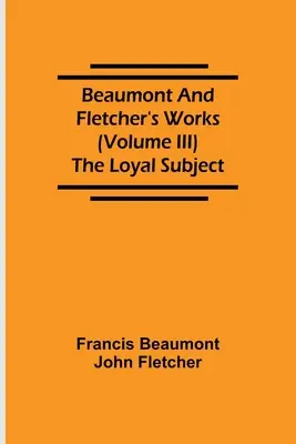 Diela Beaumonta a Fletchera (III. zväzok) The Loyal Subject - Beaumont and Fletcher's Works (Volume III) The Loyal Subject