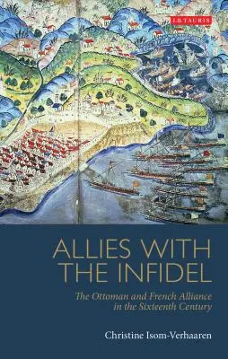 Spojenci neveriacich: Osmanská a francúzska aliancia v šestnástom storočí - Allies with the Infidel: The Ottoman and French Alliance in the Sixteenth Century