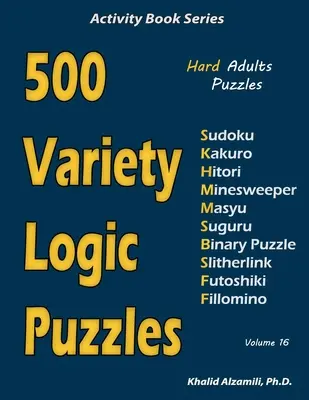 500 rozmanitých logických hádaniek: 500 ťažkých hádaniek pre dospelých (Sudoku, Kakuro, Hitori, Minesweeper, Masyu, Suguru, Binary Puzzle, Slitherlink, Futoshiki, Fi - 500 Variety Logic Puzzles: 500 Hard Adults Puzzles (Sudoku, Kakuro, Hitori, Minesweeper, Masyu, Suguru, Binary Puzzle, Slitherlink, Futoshiki, Fi