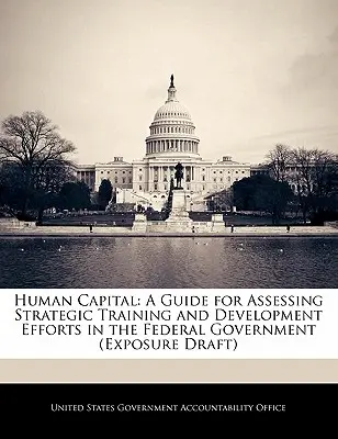 Ľudský kapitál: Príručka na hodnotenie strategického úsilia v oblasti vzdelávania a rozvoja vo federálnej vláde - Human Capital: A Guide for Assessing Strategic Training and Development Efforts in the Federal Government