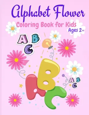 Abecedné kvetinové maľovanky: Zábavné a náučné maľovanky pre začiatočníkov, vek 2+ - Alphabet Flower Coloring Book: Color and Learn the Letters/Fun and Educational Coloring Book For Beginners, Ages 2+