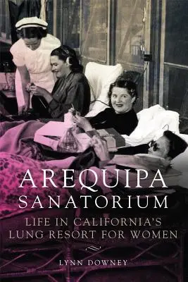 Sanatórium Arequipa: Život v kalifornskom pľúcnom stredisku pre ženy - Arequipa Sanatorium: Life in California's Lung Resort for Women