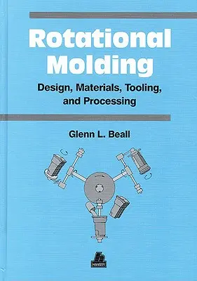 Rotačné tvarovanie, materiály, nástroje a spracovanie - Rotational Molding Design, Materials, Tooling and Processing