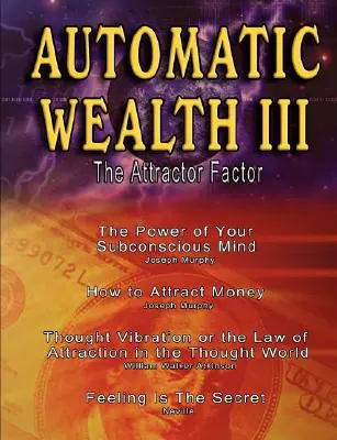 Automatické bohatstvo III: Faktor príťažlivosti - vrátane: Sila vášho podvedomia, Ako prilákať peniaze podľa Josepha Murphyho, Zákon - Automatic Wealth III: The Attractor Factor - Including: The Power of Your Subconscious Mind, How to Attract Money by Joseph Murphy, the Law