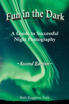 Zábava v tme: Sprievodca úspešným fotografovaním v noci: Sprievodca úspešnou nočnou fotografiou - Fun in the Dark: A Guide to Successful Night Photography: A Guide to Successful Night Photography