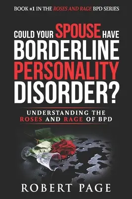 Môže mať váš manžel hraničnú poruchu osobnosti? Pochopenie ruží a hnevu pri BPD - Could Your Spouse Have Borderline Personality Disorder?: Understanding the Roses and Rage of BPD