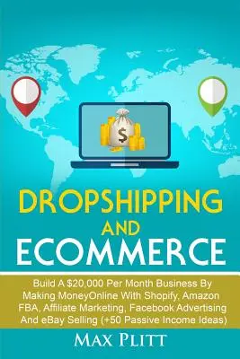 Dropshipping a elektronický obchod: USD mesačne zarábaním peňazí online pomocou Shopify, Amazon FBA, affiliate marketingu, Facebook Adve - Dropshipping And Ecommerce: Build A $20,000 per Month Business by Making Money Online with Shopify, Amazon FBA, Affiliate Marketing, Facebook Adve