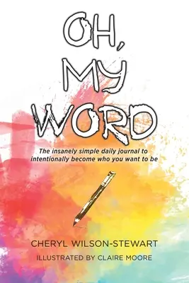 Ó, moje slovo: Šialene jednoduchý denník, vďaka ktorému sa zámerne stanete tým, kým chcete byť - Oh, My Word: The insanely simple daily journal to intentionally become who you want to be