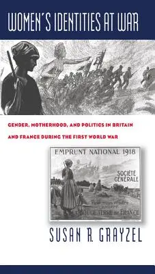 Identity žien vo vojne: Rod, materstvo a politika v Británii a Francúzsku počas prvej svetovej vojny - Women's Identities at War: Gender, Motherhood, and Politics in Britain and France During the First World War
