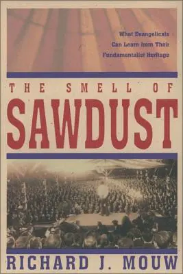Vôňa pilín: Čo sa môžu evanjelici naučiť zo svojho fundamentalistického dedičstva - The Smell of Sawdust: What Evangelicals Can Learn from Their Fundamentalist Heritage