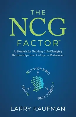 Faktor NCG: Vzorec na budovanie vzťahov, ktoré zmenia život od vysokej školy až po dôchodok - The NCG Factor: A Formula for Building Life-Changing Relationships from College to Retirement