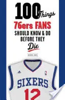 100 vecí, ktoré by mali fanúšikovia 76ers vedieť a urobiť, než zomrú - 100 Things 76ers Fans Should Know & Do Before They Die