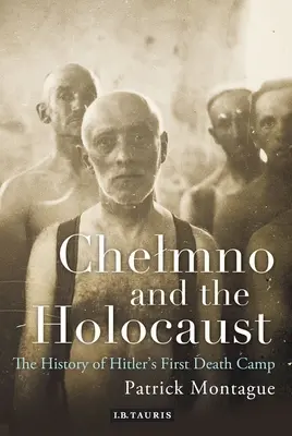 Chelmno a holokaust: História prvého Hitlerovho tábora smrti - Chelmno and the Holocaust: A History of Hitler's First Death Camp