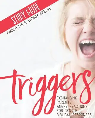 Triggers Study Guide (Sprievodca štúdiom spúšťačov): Vymeniť nahnevané reakcie rodičov za jemné biblické odpovede - Triggers Study Guide: Exchanging Parents' Angry Reactions for Gentle Biblical Responses